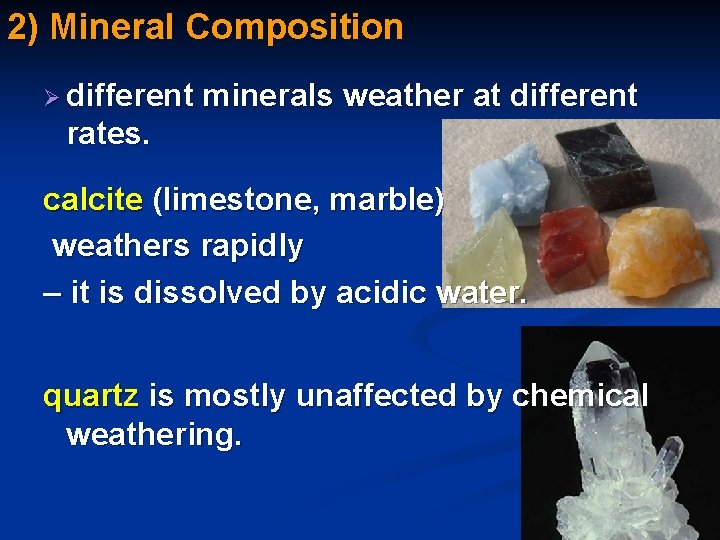 2) Mineral Composition Ø different minerals weather at different rates. calcite (limestone, marble) weathers 2) Mineral Composition Ø different minerals weather at different rates. calcite (limestone, marble) weathers