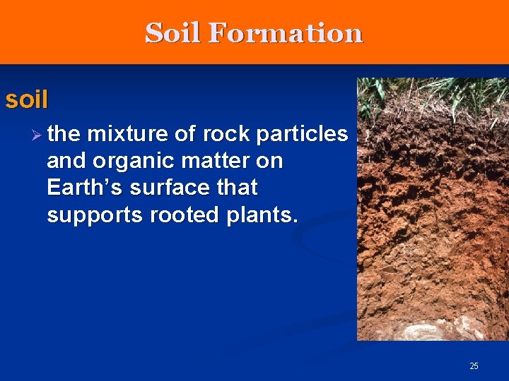 Soil Formation soil Ø the mixture of rock particles and organic matter on Earth’s Soil Formation soil Ø the mixture of rock particles and organic matter on Earth’s