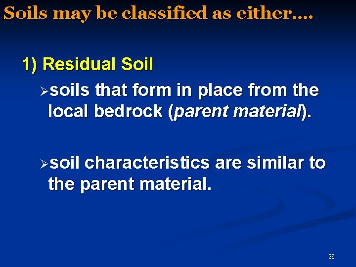 Soils may be classified as either…. 1) Residual Soil Øsoils that form in place Soils may be classified as either…. 1) Residual Soil Øsoils that form in place