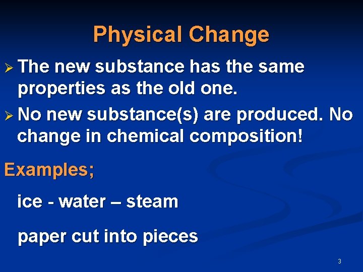 Physical Change Ø The new substance has the same properties as the old one. Physical Change Ø The new substance has the same properties as the old one.