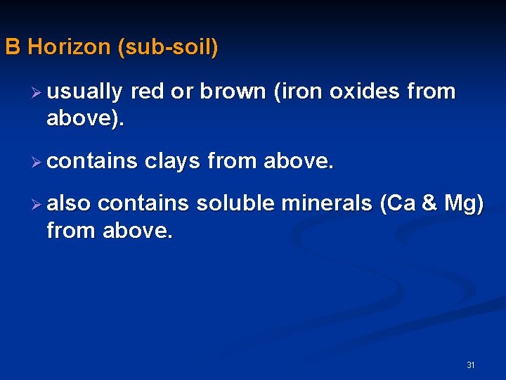 B Horizon (sub-soil) Ø usually red or brown (iron oxides from above). Ø contains B Horizon (sub-soil) Ø usually red or brown (iron oxides from above). Ø contains