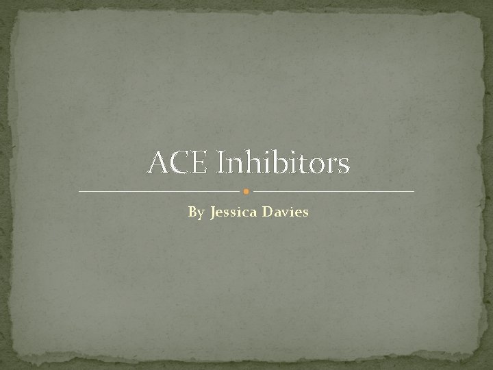 ACE Inhibitors By Jessica Davies 