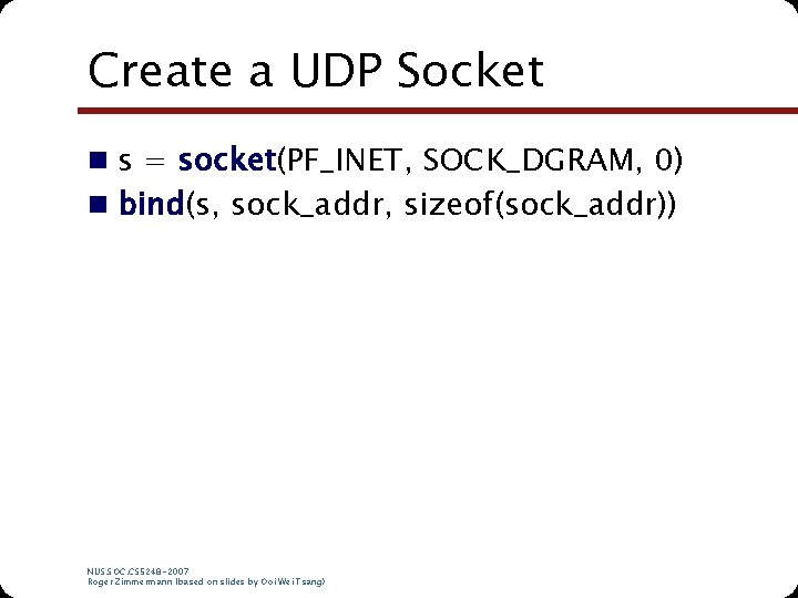 Create a UDP Socket n s = socket(PF_INET, SOCK_DGRAM, 0) n bind(s, sock_addr, sizeof(sock_addr))