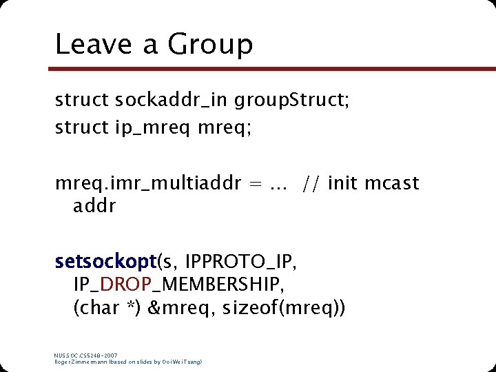 Leave a Group struct sockaddr_in group. Struct; struct ip_mreq; mreq. imr_multiaddr = … //