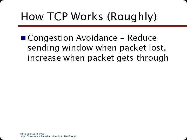 How TCP Works (Roughly) n Congestion Avoidance - Reduce sending window when packet lost,