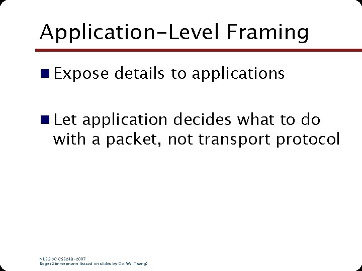 Application-Level Framing n Expose details to applications n Let application decides what to do