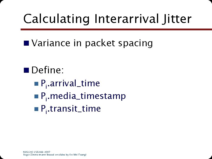 Calculating Interarrival Jitter n Variance in packet spacing n Define: n Pi. arrival_time n