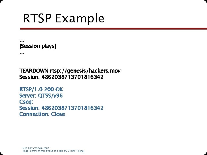 RTSP Example … [Session plays] … TEARDOWN rtsp: //genesis/hackers. mov Session: 4862038713701816342 RTSP/1. 0