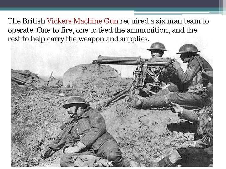 The British Vickers Machine Gun required a six man team to operate. One to