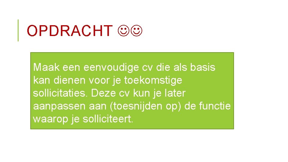 OPDRACHT Maak eenvoudige cv die als basis kan dienen voor je toekomstige sollicitaties. Deze