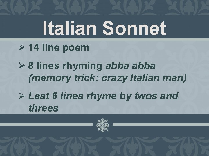 Italian Sonnet Ø 14 line poem Ø 8 lines rhyming abba (memory trick: crazy