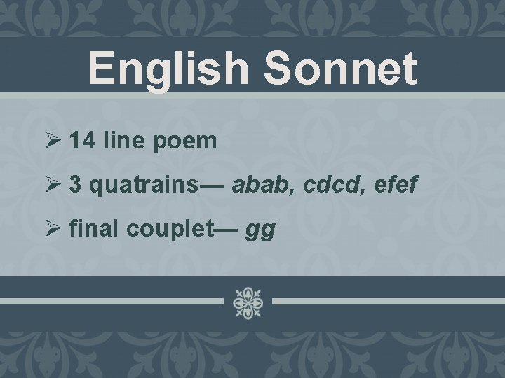 English Sonnet Ø 14 line poem Ø 3 quatrains— abab, cdcd, efef Ø final