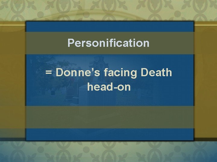 Personification = Donne’s facing Death head-on 