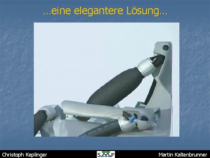 …eine elegantere Lösung… Christoph Keplinger Martin Kaltenbrunner 