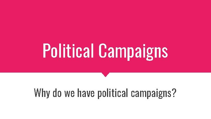 Political Campaigns Why do we have political campaigns? 