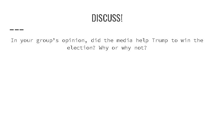 DISCUSS! In your group’s opinion, did the media help Trump to win the election?