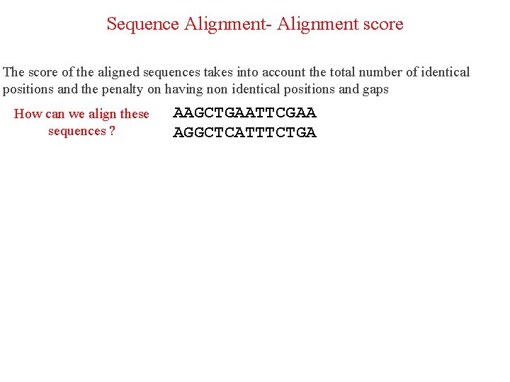 Sequence Alignment- Alignment score The score of the aligned sequences takes into account the