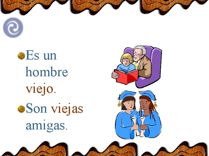 Es un hombre viejo. Son viejas amigas. Es un hombre viejo. Son viejas amigas.