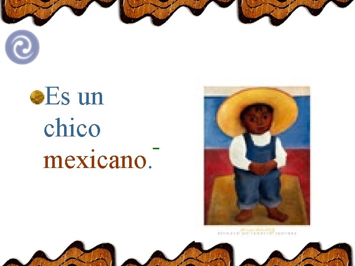 Es un chico mexicano. 