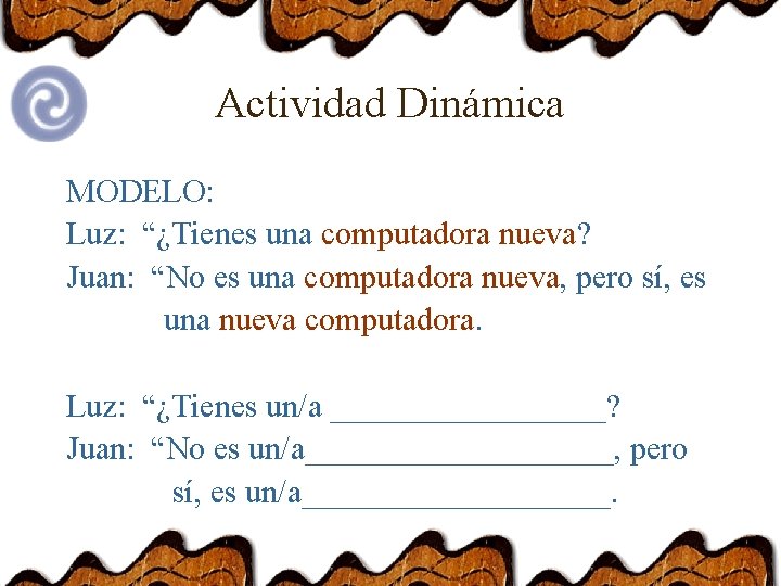 Actividad Dinámica MODELO: Luz: “¿Tienes una computadora nueva? Juan: “No es una computadora nueva,