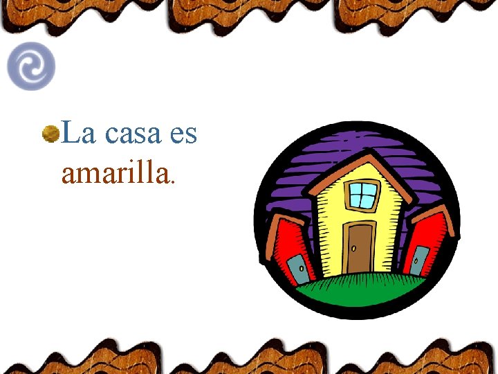 La casa es amarilla. 