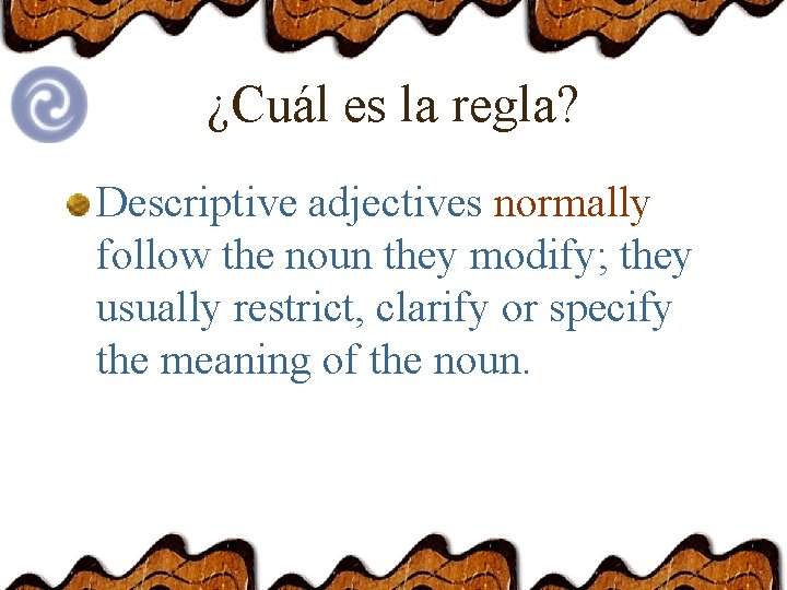 ¿Cuál es la regla? Descriptive adjectives normally follow the noun they modify; they usually