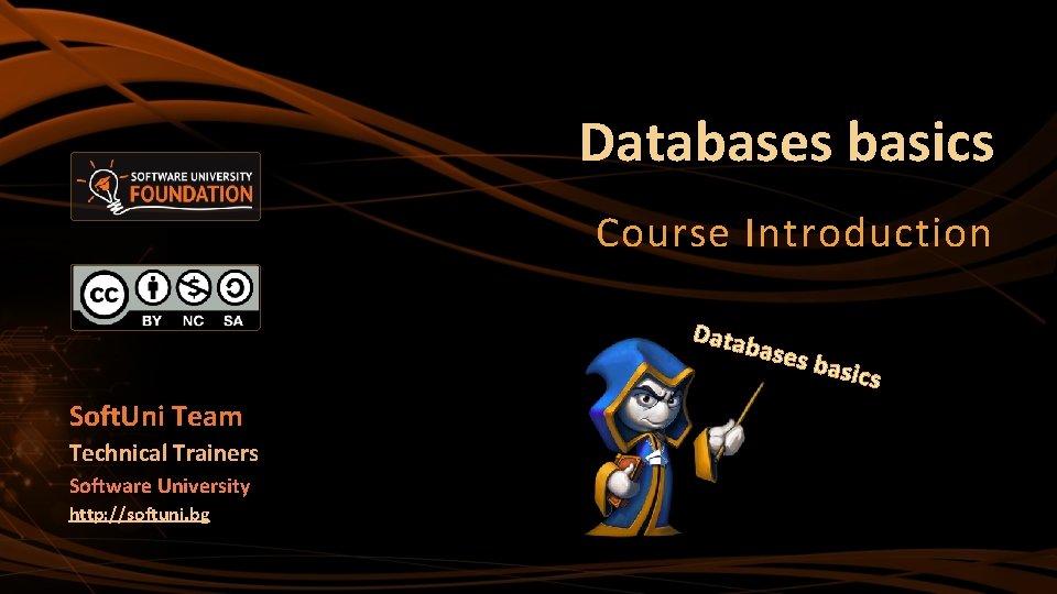 Databases basics Course Introduction Data Soft. Uni Team Technical Trainers Software University http: //softuni.