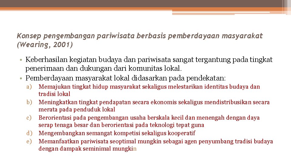 Konsep pengembangan pariwisata berbasis pemberdayaan masyarakat (Wearing, 2001) • Keberhasilan kegiatan budaya dan pariwisata