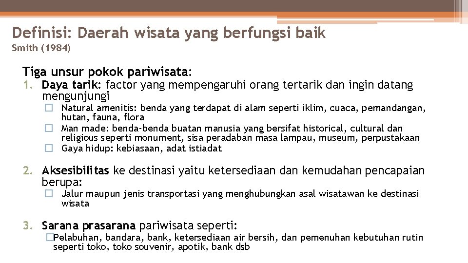 Definisi: Daerah wisata yang berfungsi baik Smith (1984) Tiga unsur pokok pariwisata: 1. Daya