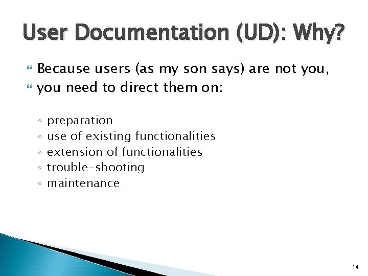 User Documentation (UD): Why? Because users (as my son says) are not you, you