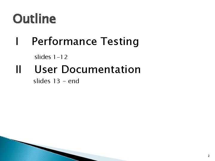 Outline I II Performance Testing slides 1 -12 User Documentation slides 13 - end