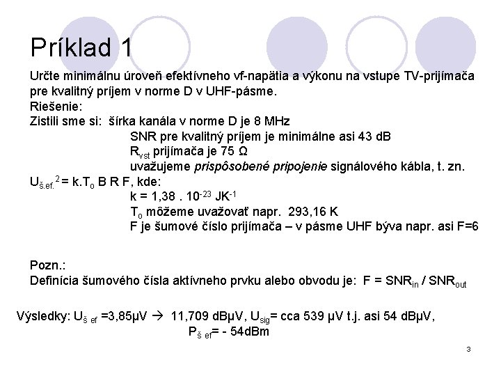 Príklad 1 Určte minimálnu úroveň efektívneho vf-napätia a výkonu na vstupe TV-prijímača pre kvalitný