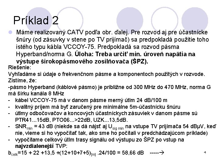 Príklad 2 l Máme realizovaný CATV podľa obr. ďalej. Pre rozvod aj pre účastnícke