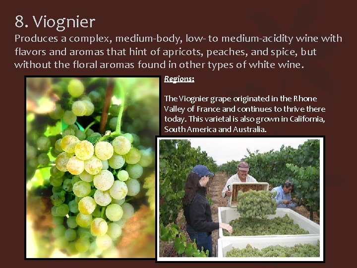 8. Viognier Produces a complex, medium-body, low- to medium-acidity wine with flavors and aromas