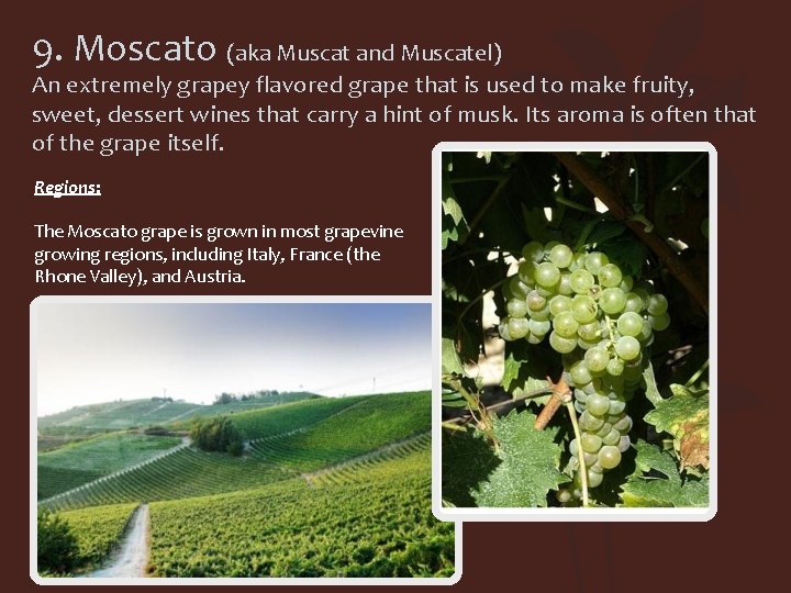 9. Moscato (aka Muscat and Muscatel) An extremely grapey flavored grape that is used