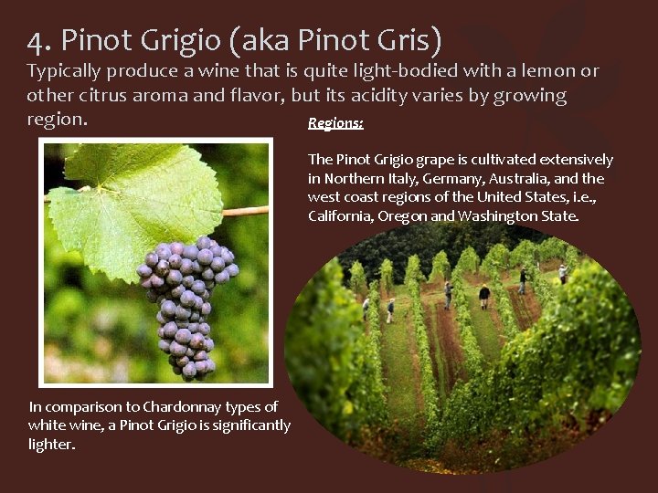 4. Pinot Grigio (aka Pinot Gris) Typically produce a wine that is quite light-bodied