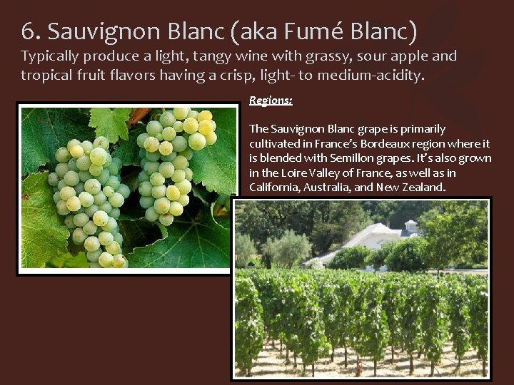 6. Sauvignon Blanc (aka Fumé Blanc) Typically produce a light, tangy wine with grassy,