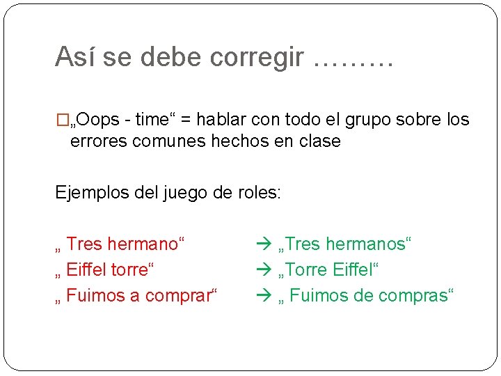 Así se debe corregir ……… �„Oops - time“ = hablar con todo el grupo