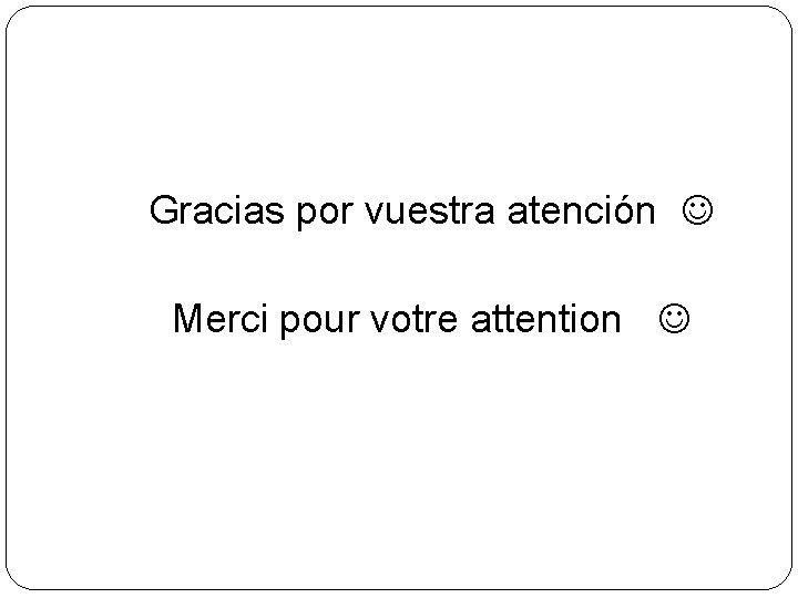 Gracias por vuestra atención Merci pour votre attention 