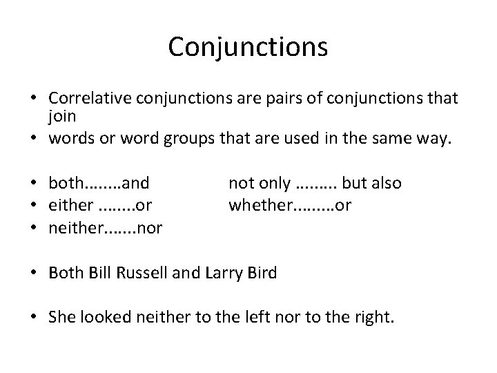Conjunctions • Correlative conjunctions are pairs of conjunctions that join • words or word