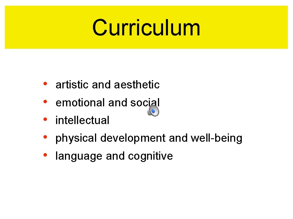 Curriculum • • • artistic and aesthetic emotional and social intellectual physical development and