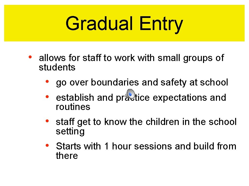 Gradual Entry • allows for staff to work with small groups of students •