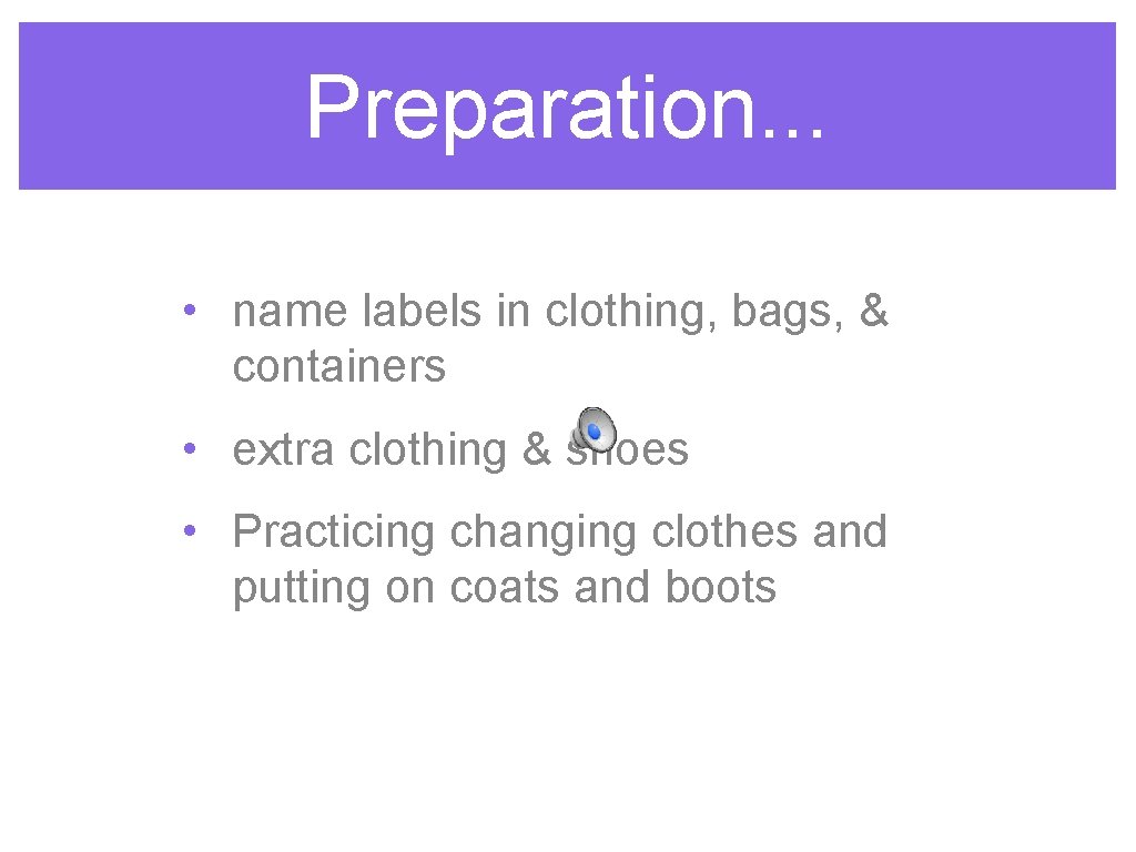 Preparation. . . • name labels in clothing, bags, & containers • extra clothing