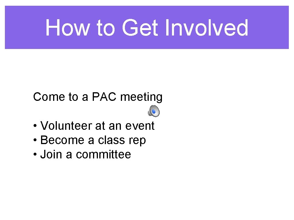 How to Get Involved Come to a PAC meeting • Volunteer at an event