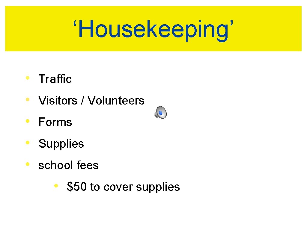 ‘Housekeeping’ • • • Traffic Visitors / Volunteers Forms Supplies school fees • $50