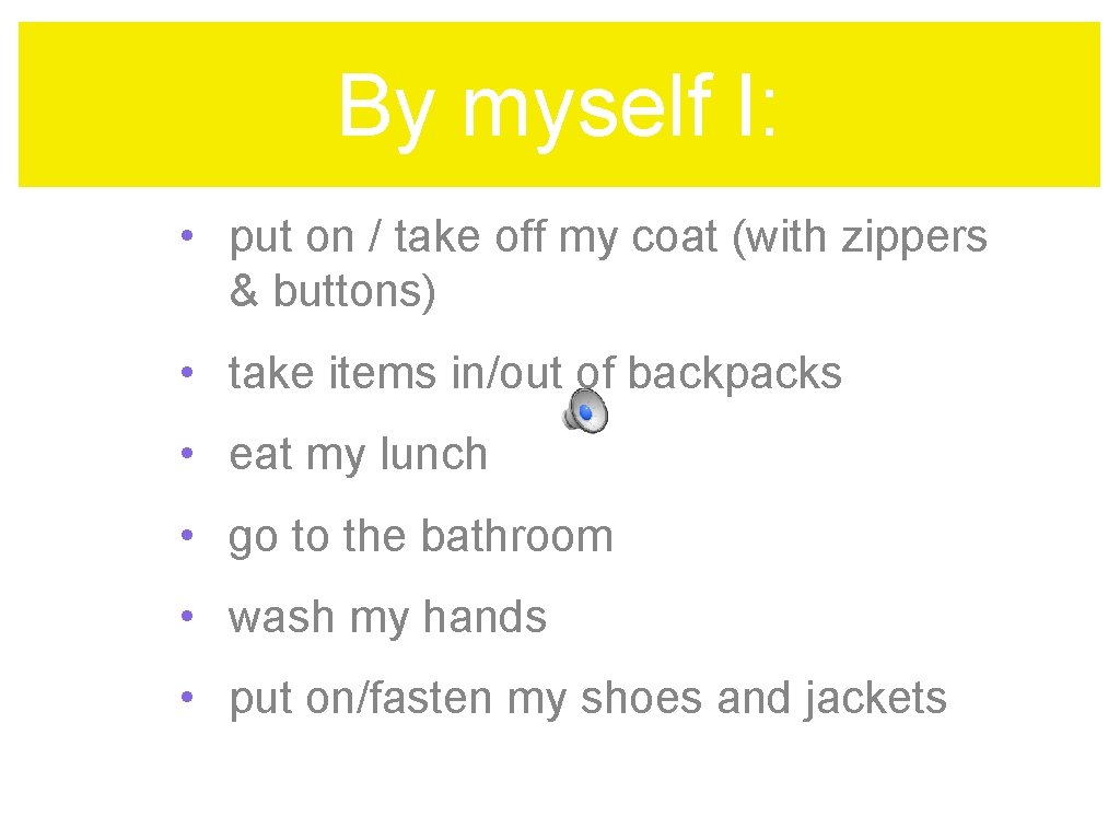 By myself I: • put on / take off my coat (with zippers &