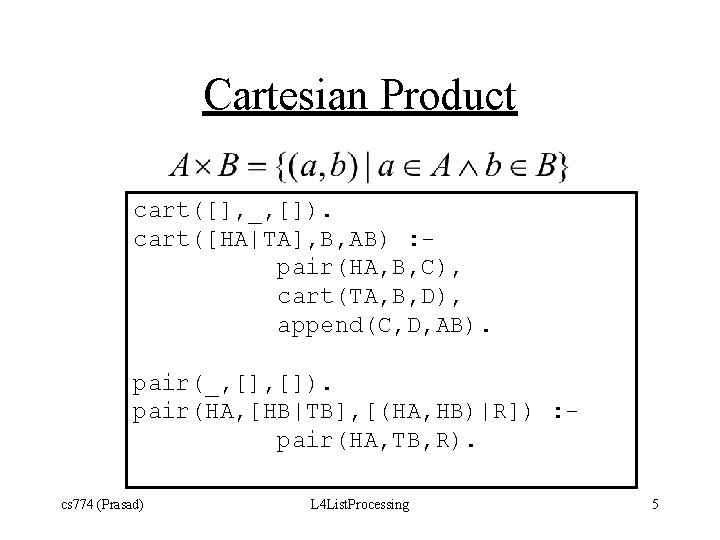 Cartesian Product cart([], _, []). cart([HA|TA], B, AB) : pair(HA, B, C), cart(TA, B,