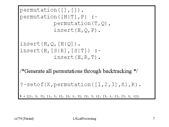 permutation([], []). permutation([H|T], P) : permutation(T, Q), insert(H, Q, P). insert(H, Q, [H|Q]). insert(H,