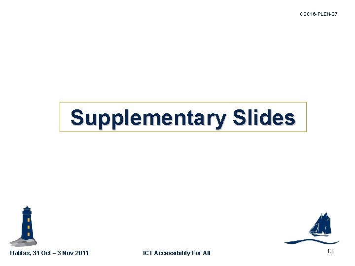 GSC 16 -PLEN-27 Supplementary Slides Halifax, 31 Oct – 3 Nov 2011 ICT Accessibility