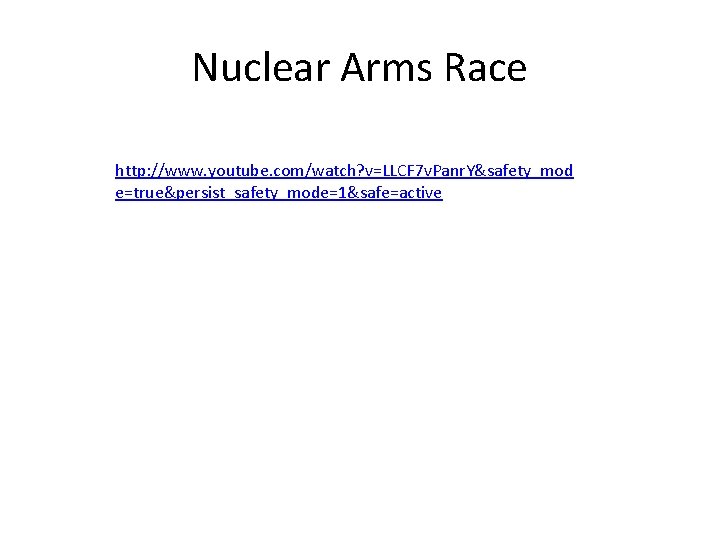 Nuclear Arms Race http: //www. youtube. com/watch? v=LLCF 7 v. Panr. Y&safety_mod e=true&persist_safety_mode=1&safe=active 